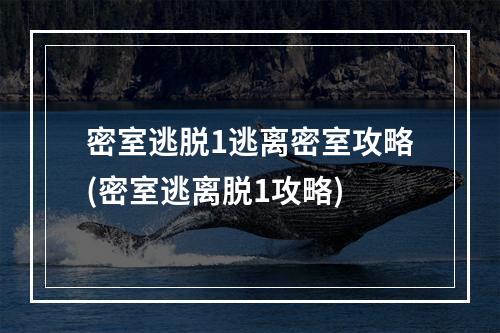 密室逃脱1逃离密室攻略(密室逃离脱1攻略)