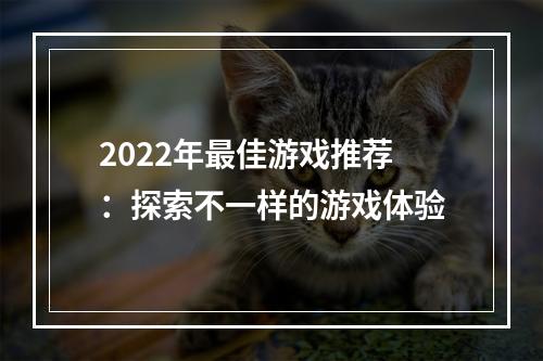 2022年最佳游戏推荐：探索不一样的游戏体验