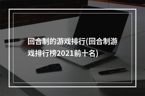 回合制的游戏排行(回合制游戏排行榜2021前十名)