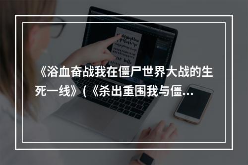 《浴血奋战我在僵尸世界大战的生死一线》(《杀出重围我与僵尸的对决》)