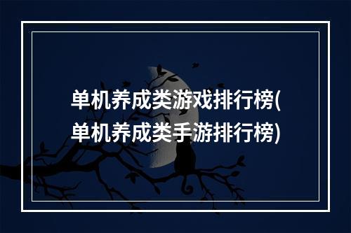 单机养成类游戏排行榜(单机养成类手游排行榜)