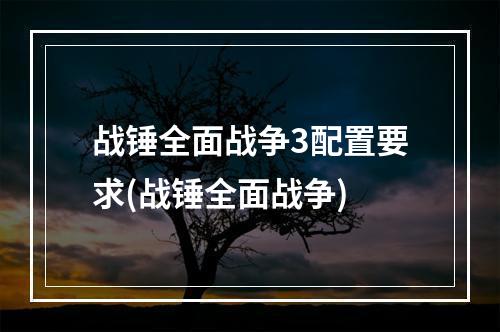 战锤全面战争3配置要求(战锤全面战争)