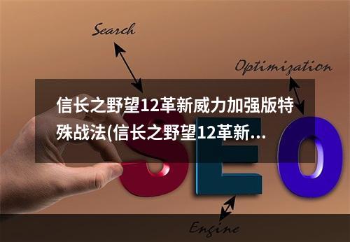 信长之野望12革新威力加强版特殊战法(信长之野望12革新武将阵形)