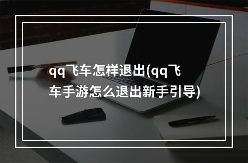 qq飞车怎样退出(qq飞车手游怎么退出新手引导)