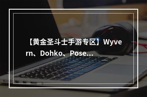 【黄金圣斗士手游专区】Wyvern、Dohko、Poseidon