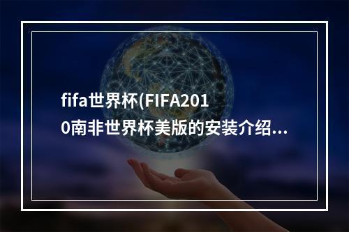 fifa世界杯(FIFA2010南非世界杯美版的安装介绍)