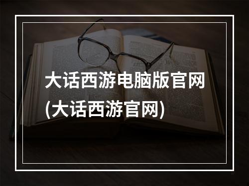 大话西游电脑版官网(大话西游官网)