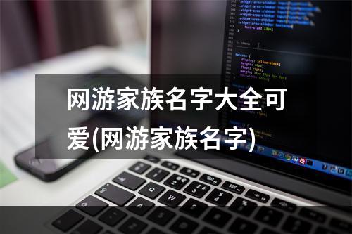 网游家族名字大全可爱(网游家族名字)