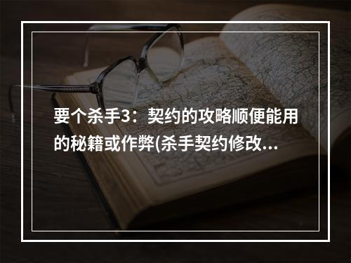 要个杀手3：契约的攻略顺便能用的秘籍或作弊(杀手契约修改器)