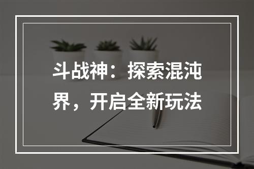 斗战神：探索混沌界，开启全新玩法