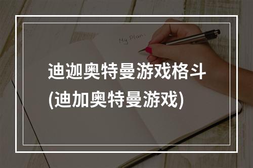 迪迦奥特曼游戏格斗(迪加奥特曼游戏)