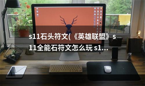 s11石头符文(《英雄联盟》s11全能石符文怎么玩 s11全能石玩法攻略  )