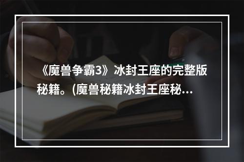 《魔兽争霸3》冰封王座的完整版秘籍。(魔兽秘籍冰封王座秘籍)