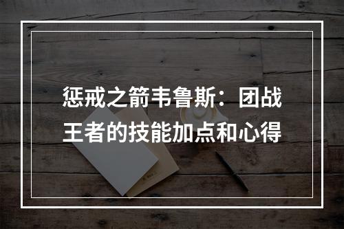 惩戒之箭韦鲁斯：团战王者的技能加点和心得