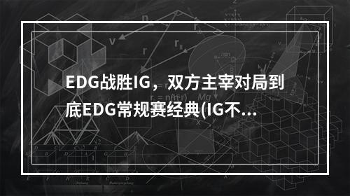 EDG战胜IG，双方主宰对局到底EDG常规赛经典(IG不敌EDG)