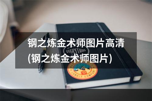 钢之炼金术师图片高清(钢之炼金术师图片)