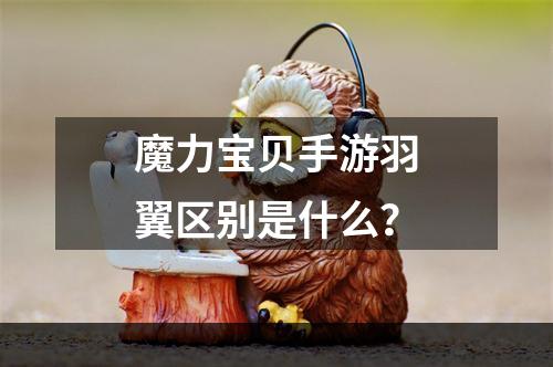 魔力宝贝手游羽翼区别是什么？