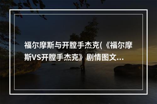 福尔摩斯与开膛手杰克(《福尔摩斯VS开膛手杰克》剧情图文攻略)