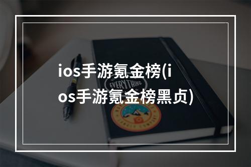 ios手游氪金榜(ios手游氪金榜黑贞)