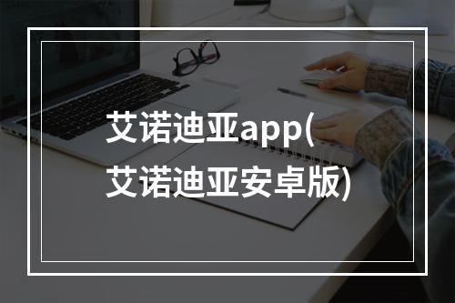 艾诺迪亚app(艾诺迪亚安卓版)