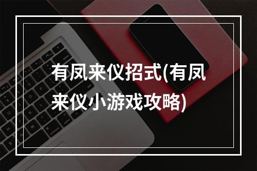 有凤来仪招式(有凤来仪小游戏攻略)