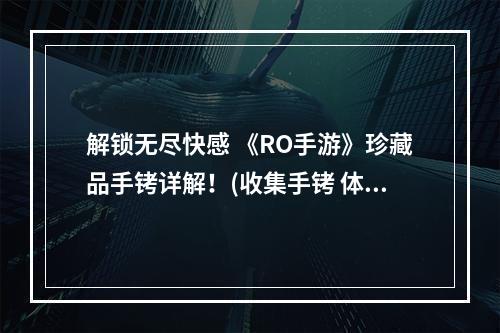 解锁无尽快感 《RO手游》珍藏品手铐详解！(收集手铐 体验不一样的游戏乐趣！)