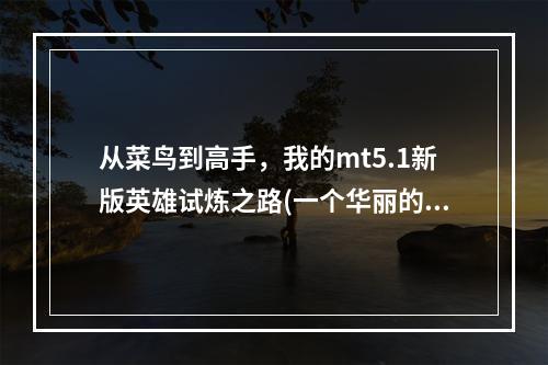 从菜鸟到高手，我的mt5.1新版英雄试炼之路(一个华丽的逆袭)