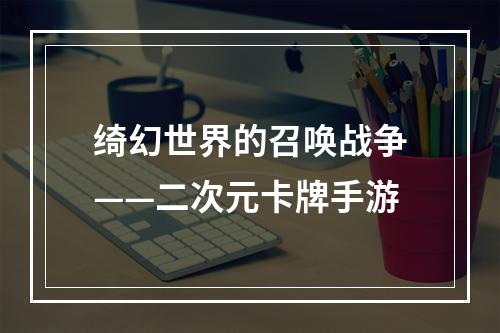 绮幻世界的召唤战争——二次元卡牌手游