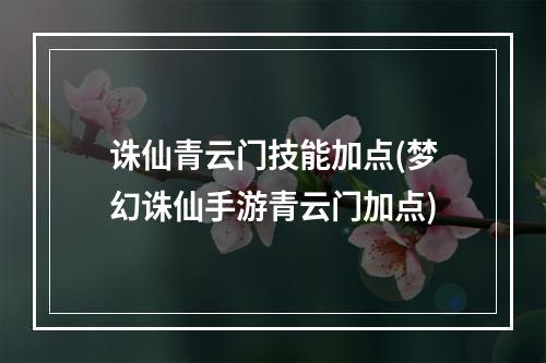 诛仙青云门技能加点(梦幻诛仙手游青云门加点)