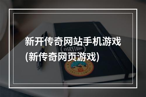 新开传奇网站手机游戏(新传奇网页游戏)