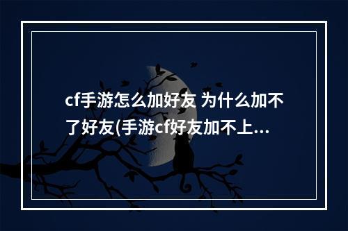 cf手游怎么加好友 为什么加不了好友(手游cf好友加不上)