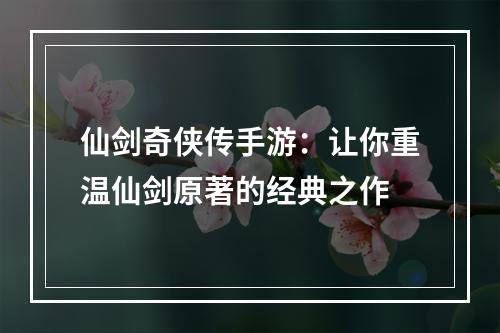 仙剑奇侠传手游：让你重温仙剑原著的经典之作