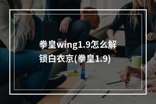 拳皇wing1.9怎么解锁白衣京(拳皇1.9)