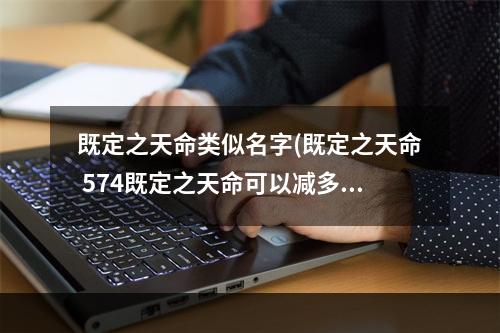 既定之天命类似名字(既定之天命 574既定之天命可以减多少5分钟火元素多少)