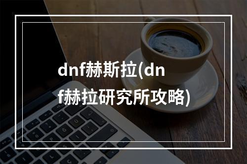 dnf赫斯拉(dnf赫拉研究所攻略)