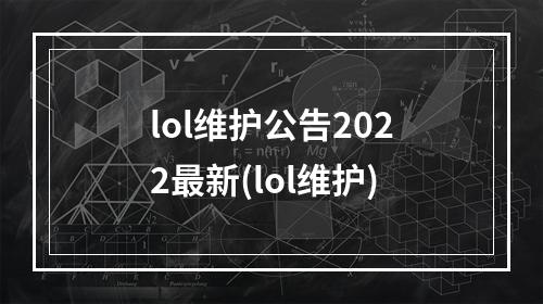 lol维护公告2022最新(lol维护)