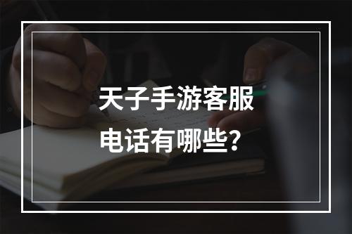 天子手游客服电话有哪些？