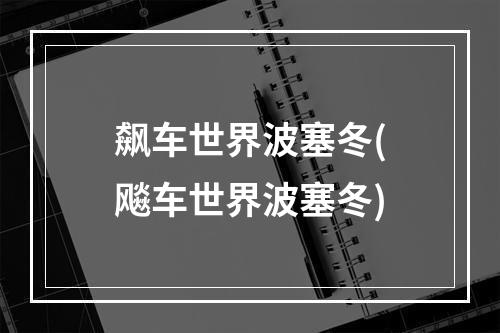 飙车世界波塞冬(飚车世界波塞冬)