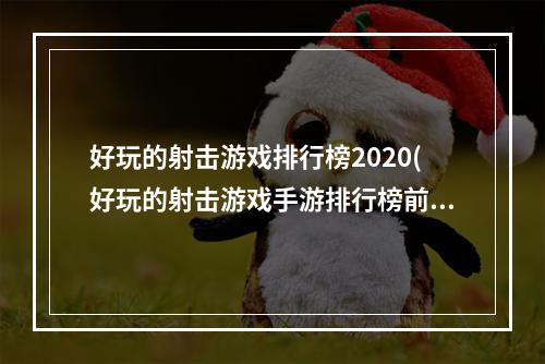 好玩的射击游戏排行榜2020(好玩的射击游戏手游排行榜前十名)