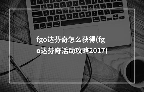 fgo达芬奇怎么获得(fgo达芬奇活动攻略2017)