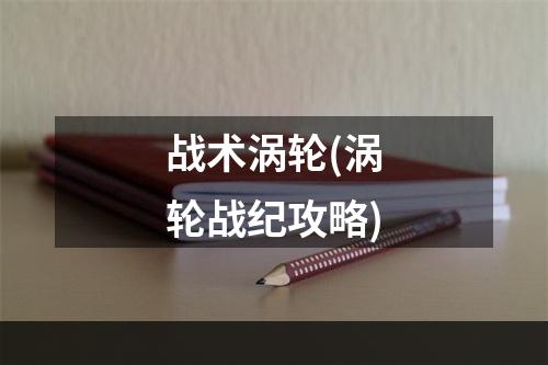 战术涡轮(涡轮战纪攻略)