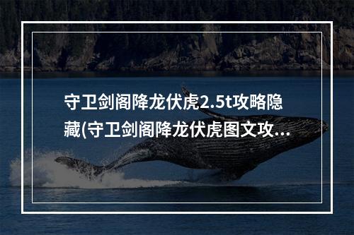 守卫剑阁降龙伏虎2.5t攻略隐藏(守卫剑阁降龙伏虎图文攻略)