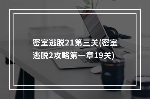 密室逃脱21第三关(密室逃脱2攻略第一章19关)