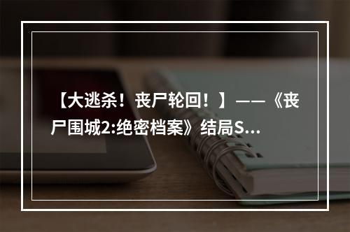 【大逃杀！丧尸轮回！】——《丧尸围城2:绝密档案》结局S评价