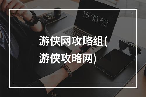 游侠网攻略组(游侠攻略网)