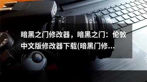 暗黑之门修改器，暗黑之门：伦敦中文版修改器下载(暗黑门修改器)