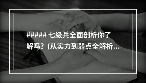 ##### 七级兵全面剖析你了解吗？(从实力到弱点全解析)