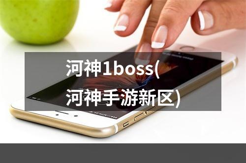 河神1boss(河神手游新区)