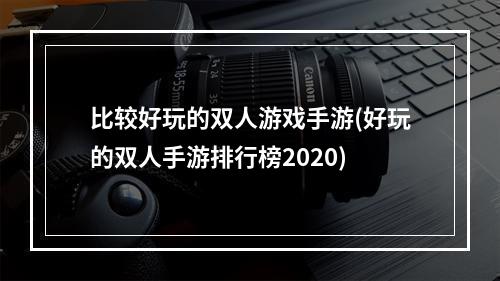 比较好玩的双人游戏手游(好玩的双人手游排行榜2020)