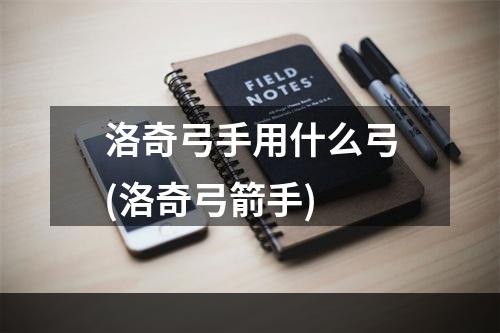 洛奇弓手用什么弓(洛奇弓箭手)